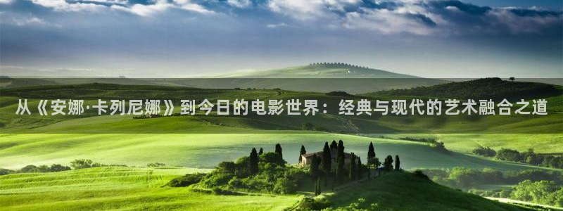 神马影院午夜老司机yd888：从《安娜·卡列尼娜》到今日的电影世界：经典与现代的艺术融合之道