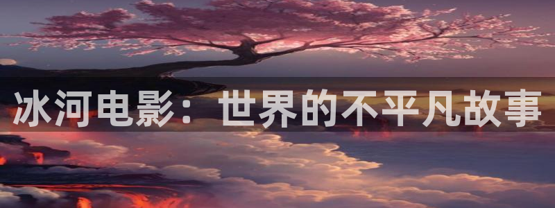 神马达达兔在线观看：冰河电影：世界的不平凡故事